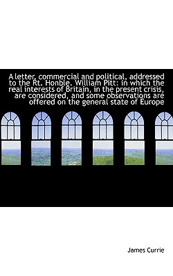 A Letter, Commercial and Political, Addressed to the Rt. Honble. William Pitt
