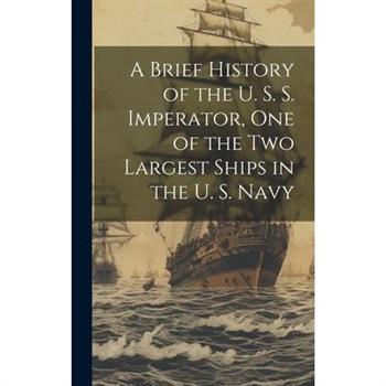A Brief History of the U. S. S. Imperator, one of the two Largest Ships in the U. S. Navy