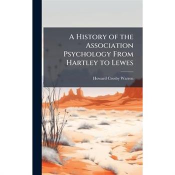 A History of the Association Psychology From Hartley to Lewes