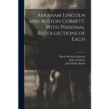 Abraham Lincoln and Boston Corbett, With Personal Recollections of Each