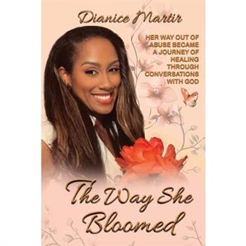 The Way She Bloomed Her way out of abuse became a journey of healing through conversations with God