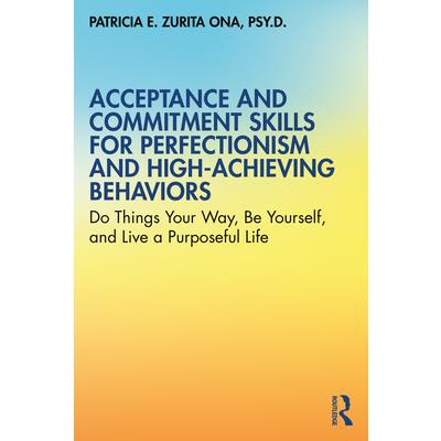 Acceptance and Commitment Skills for Perfectionism and High-Achieving Behaviors