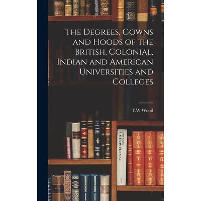 The Degrees, Gowns and Hoods of the British, Colonial, Indian and American Universities and Colleges