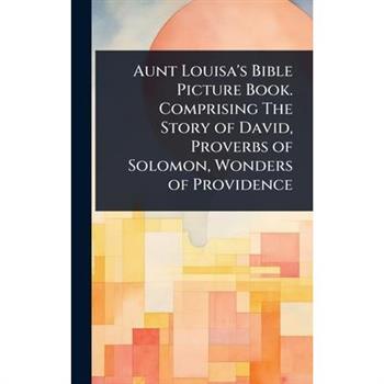 Aunt Louisa’s Bible Picture Book. Comprising The Story of David, Proverbs of Solomon, Wonders of Providence