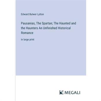 Pausanias, The Spartan; The Haunted and the Haunters An Unfinished Historical Romance