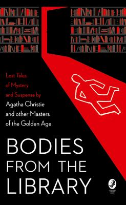Bodies from the Library: Lost Tales of Mystery and Suspense by Agatha Christie and Other Masters of the Golden Age