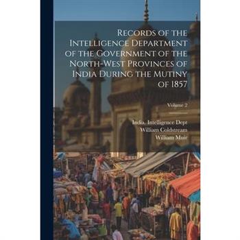 Records of the Intelligence Department of the Government of the North-West Provinces of India During the Mutiny of 1857; Volume 2