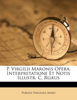 P. Virgilii Maronis Opera, Interpretatione Et Notis Illustr. C. Ru疆us