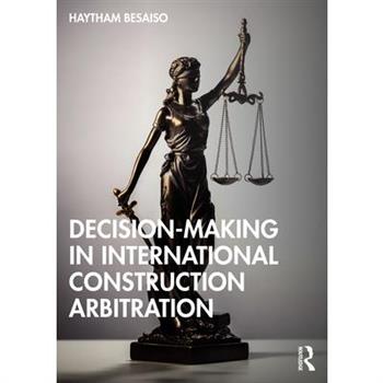 Decision-Making in International Construction Arbitration