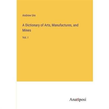 A Dictionary of Arts, Manufactures, and Mines