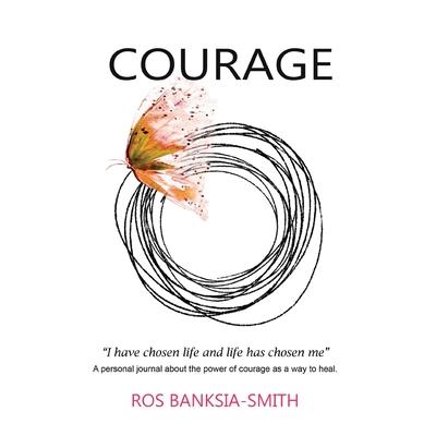 COURAGE - I have chosen life and life has chosen me