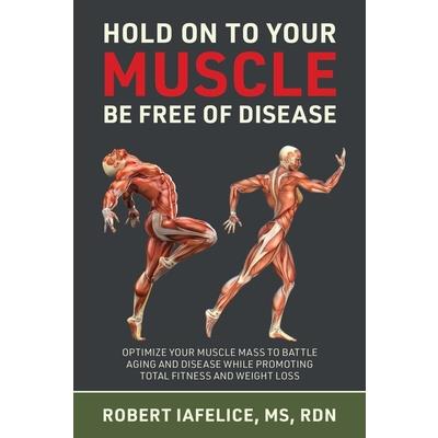 Hold on to Your MUSCLE, Be Free of Disease Hold on to Your MUSCLE, Be Free of Disease