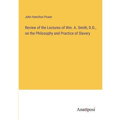 Review of the Lectures of Wm. A. Smith, D.D., on the Philosophy and Practice of Slavery