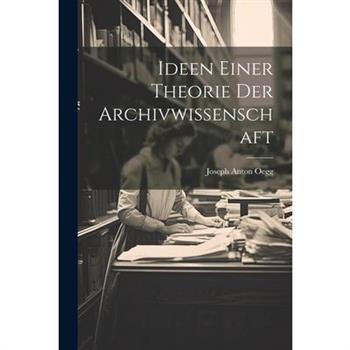 Ideen Einer Theorie Der Archivwissenschaft