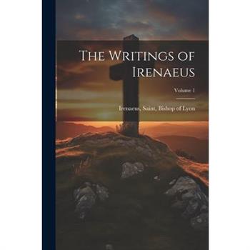 The Writings of Irenaeus; Volume 1