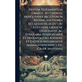 Novum Testamentum Graece, Ad Codices Mosquenses [&c.] Iterum Recens., Lectiones Ecclesiasticas Ex Usu Ecclesiae Graecae Designavit, Ac Synaxaria Evangeliarii Et Praxapostoli Addidit, Et Criticis Inter