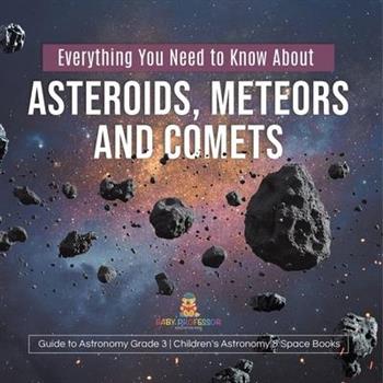 Everything You Need to Know About Asteroids, Meteors and Comets Guide to Astronomy Grade 3 Children’s Astronomy & Space Books