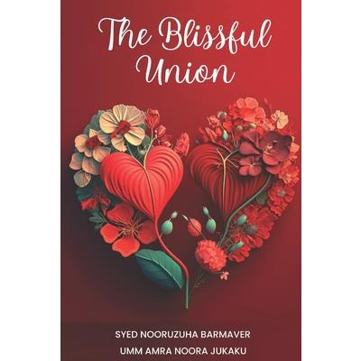 The Blissful Union - An Islamic Guide to Love, Marriage, and Intimacy