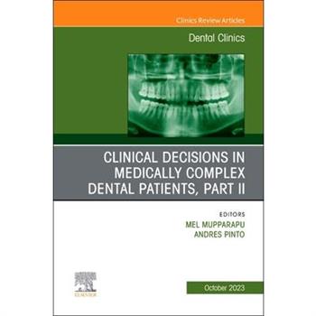 Clinical Decisions in Medically Complex Dental Patients, Part II, an Issue of Dental Clinics of North America