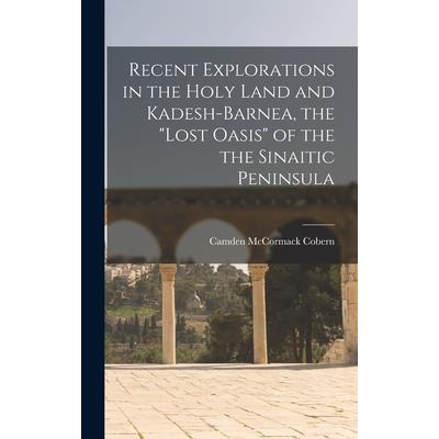 Recent Explorations in the Holy Land and Kadesh-Barnea, the ”lost Oasis” of the the Sinaitic Peninsula