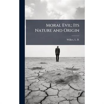 Moral Evil; Its Nature and Origin