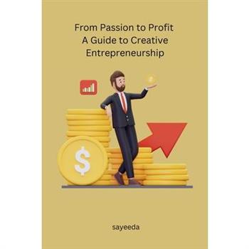 From Passion to Profit A Guide to Creative Entrepreneurship