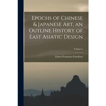 Epochs of Chinese & Japanese art, an Outline History of East Asiatic Design; Volume 2