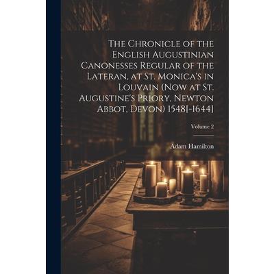 The Chronicle of the English Augustinian Canonesses Regular of the Lateran, at St. Monica's in Louvain (now at St. Augustine's Priory, Newton Abbot, Devon) 1548[-1644]; Volume 2
