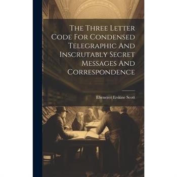 The Three Letter Code For Condensed Telegraphic And Inscrutably Secret Messages And Correspondence