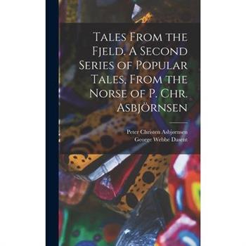 Tales From the Fjeld. A Second Series of Popular Tales, From the Norse of P. Chr. Asbj繹rnsen