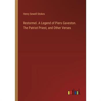 Restormel. A Legend of Piers Gaveston. The Patriot Priest, and Other Verses