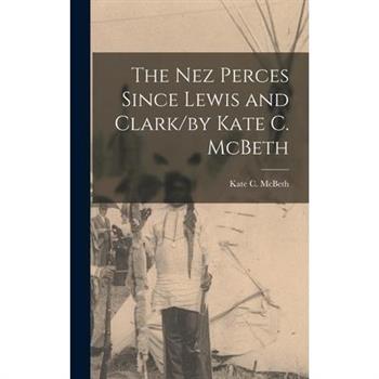 The Nez Perces Since Lewis and Clark/by Kate C. McBeth