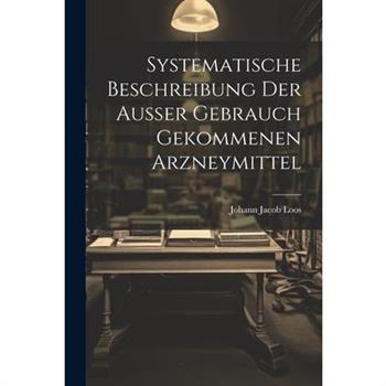 Systematische Beschreibung Der Au?er Gebrauch Gekommenen Arzneymittel
