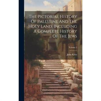 The Pictorial History Of Palestine And The Holy Land, Including A Complete History Of The Jews; Volume 2