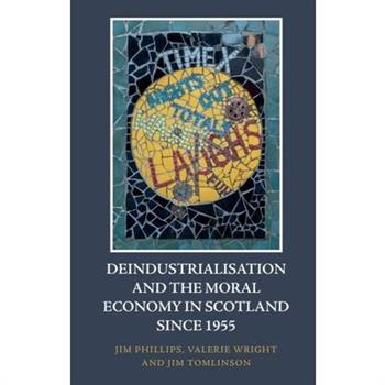 Deindustrialisation and the Moral Economy in Scotland Since 1955