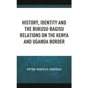 History, Identity and the Bukusu-Bagisu Relations on the Kenya and Uganda Border