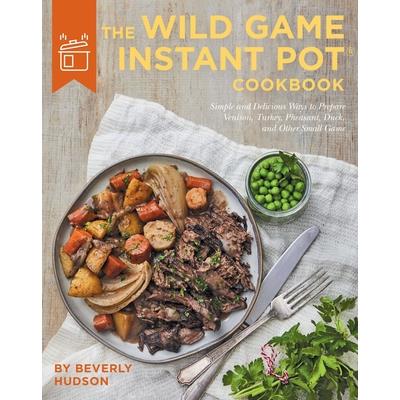 The Wild Game Instant Pot Cookbook