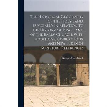The Historical Geography of the Holy Land, Especially in Relation to the History of Israel and of the Early Church, With Additions, Corrections, and new Index of Scripture References