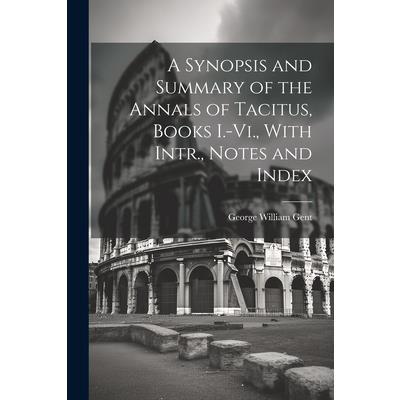 A Synopsis and Summary of the Annals of Tacitus, Books I.-Vi., With Intr., Notes and Index