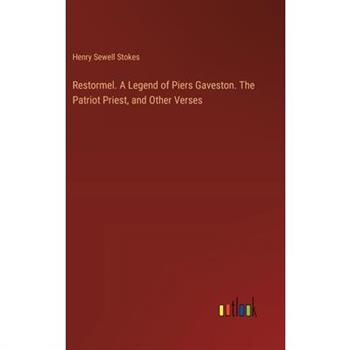 Restormel. A Legend of Piers Gaveston. The Patriot Priest, and Other Verses
