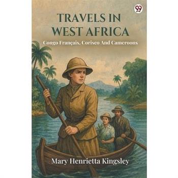 Travels In West Africa Congo Francais, Corisco And Cameroons
