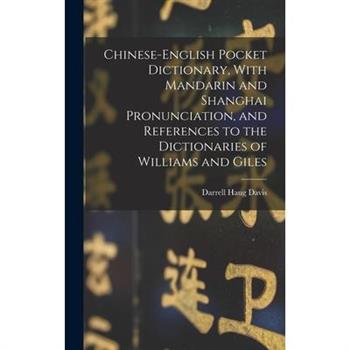 Chinese-English Pocket Dictionary, With Mandarin and Shanghai Pronunciation, and References to the Dictionaries of Williams and Giles