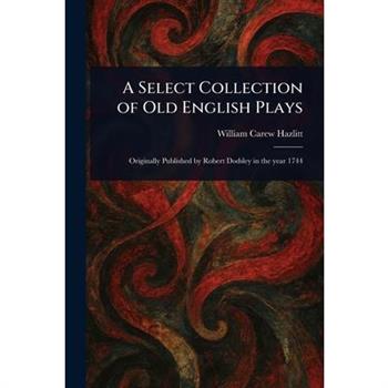 A Select Collection of Old English Plays