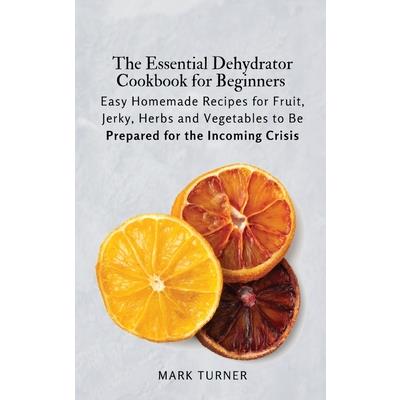 The Essential Dehydrator Cookbook for Beginners