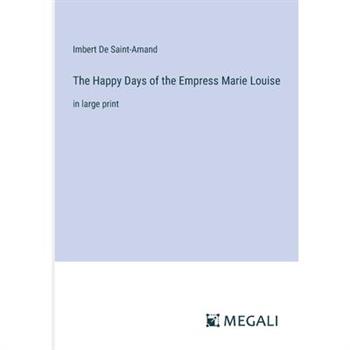 The Happy Days of the Empress Marie Louise