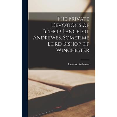 The Private Devotions of Bishop Lancelot Andrewes, Sometime Lord Bishop of Winchester