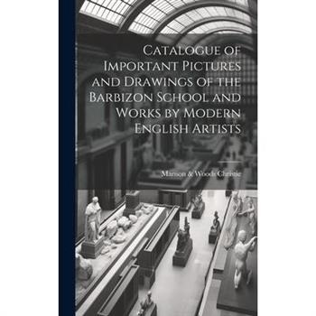 Catalogue of Important Pictures and Drawings of the Barbizon School and Works by Modern English Artists