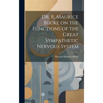 Dr. R. Maurice Bucke on the Functions of the Great Sympathetic Nervous System [microform]