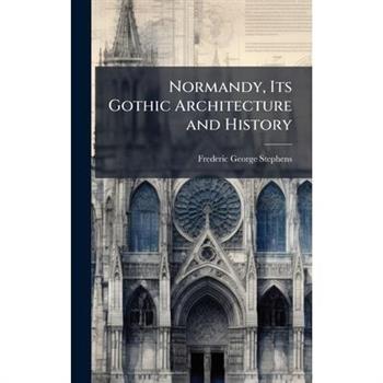 Normandy, Its Gothic Architecture and History