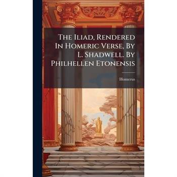 The Iliad, Rendered In Homeric Verse, By L. Shadwell. By Philhellen Etonensis